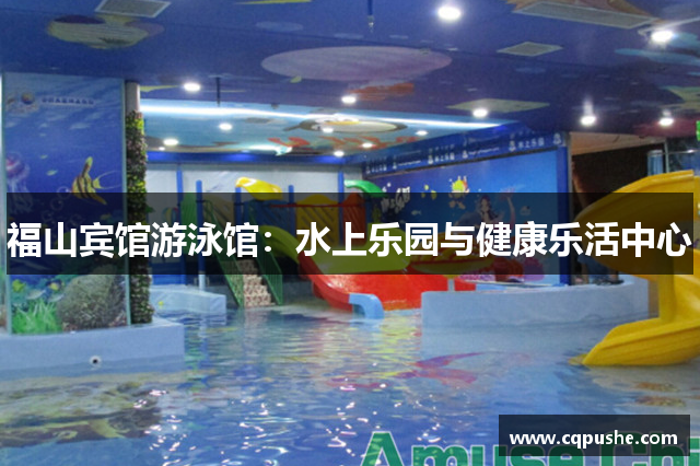 福山宾馆游泳馆：水上乐园与健康乐活中心