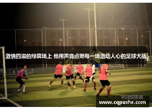 激情四溢的绿茵场上 他用声音点燃每一场激动人心的足球大战